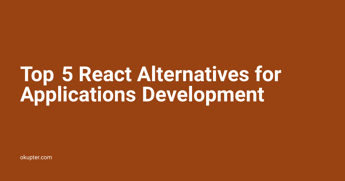 Top 5 React Alternatives for  Applications Development Okupter