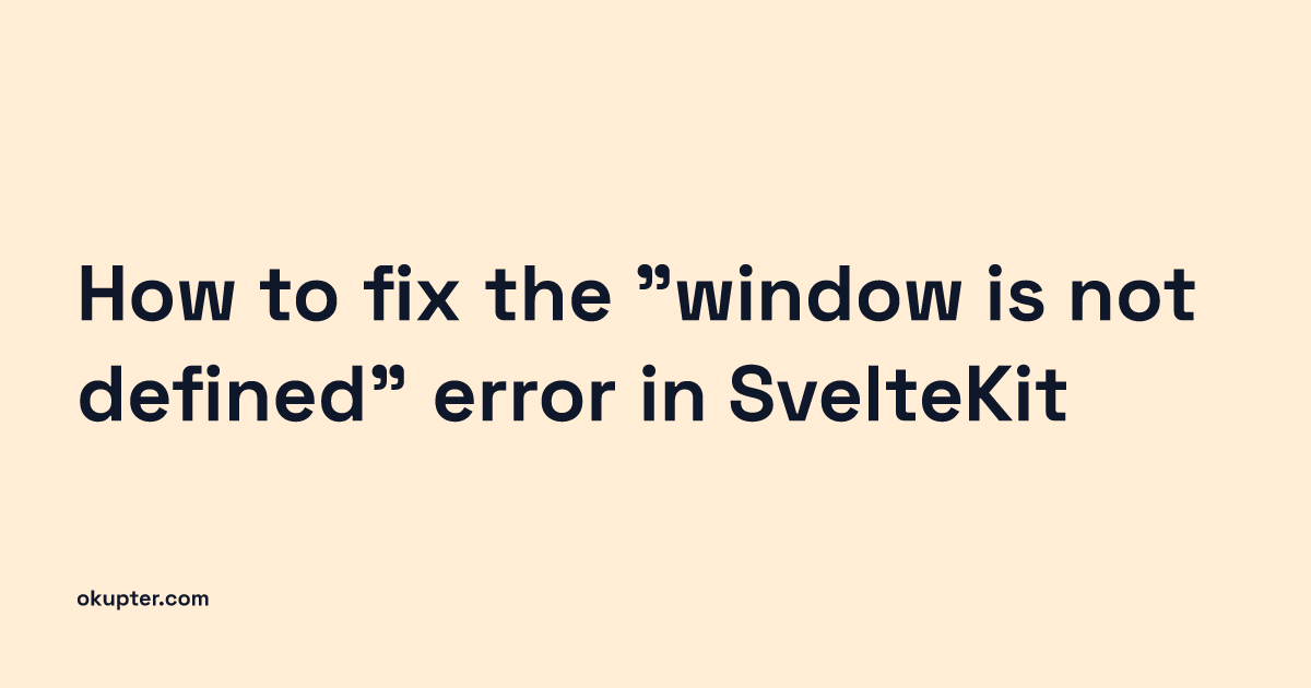 How to fix the "window is not defined" error in SvelteKit